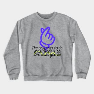 The Only Way To Do Great Work Is To Love What You Do Crewneck Sweatshirt